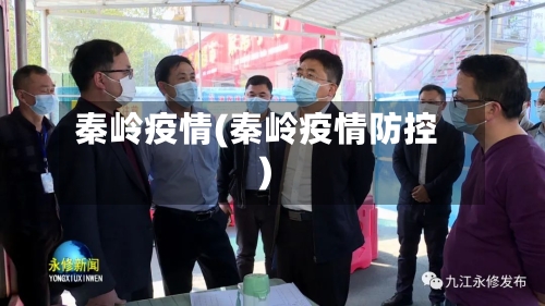 秦岭疫情(秦岭疫情防控)