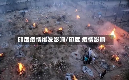 印度疫情爆发影响/印度 疫情影响