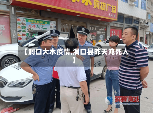 【洞口大水疫情,洞口县昨天淹死人】