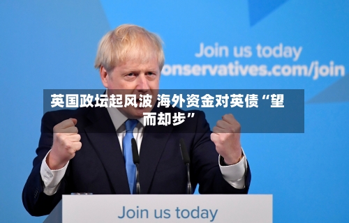 英国政坛起风波 海外资金对英债“望而却步”
