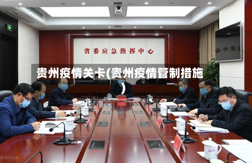 贵州疫情关卡(贵州疫情管制措施)