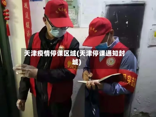 天津疫情停课区域(天津停课通知封城)