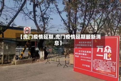 【虎门疫情延期,虎门疫情延期最新消息】