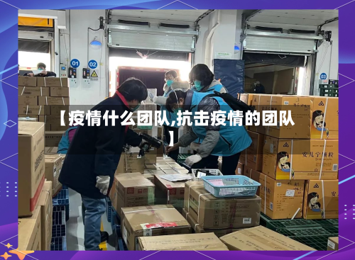【疫情什么团队,抗击疫情的团队】
