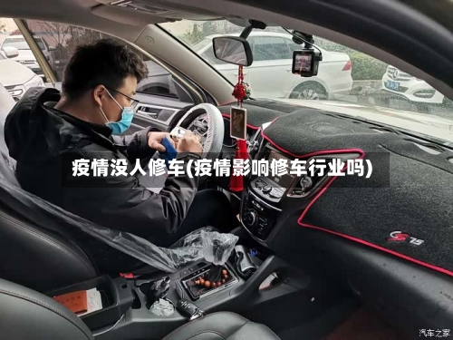 疫情没人修车(疫情影响修车行业吗)